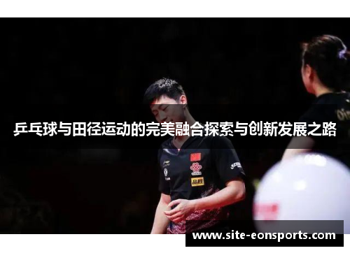 乒乓球与田径运动的完美融合探索与创新发展之路