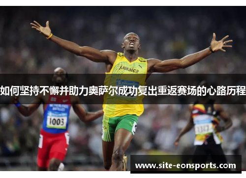 如何坚持不懈并助力奥萨尔成功复出重返赛场的心路历程