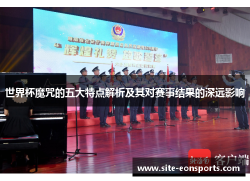 世界杯魔咒的五大特点解析及其对赛事结果的深远影响
