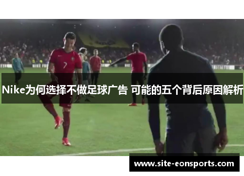 Nike为何选择不做足球广告 可能的五个背后原因解析