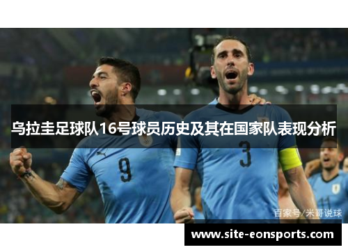 乌拉圭足球队16号球员历史及其在国家队表现分析