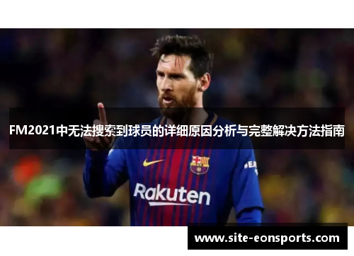 FM2021中无法搜索到球员的详细原因分析与完整解决方法指南