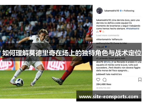 如何理解莫德里奇在场上的独特角色与战术定位