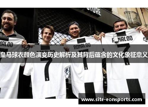 皇马球衣颜色演变历史解析及其背后蕴含的文化象征意义