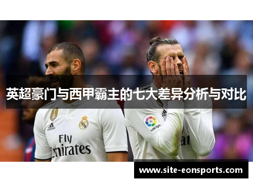 英超豪门与西甲霸主的七大差异分析与对比