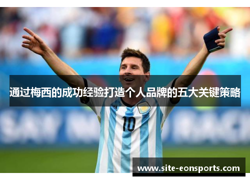 通过梅西的成功经验打造个人品牌的五大关键策略