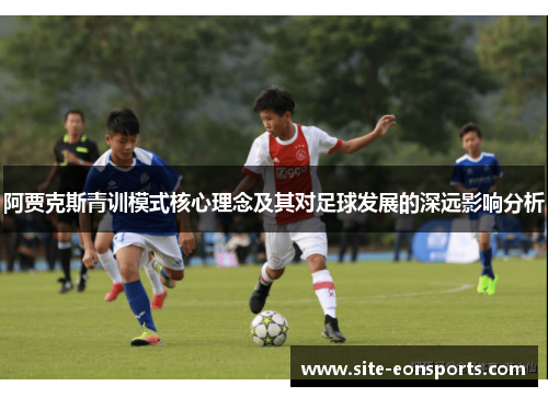 阿贾克斯青训模式核心理念及其对足球发展的深远影响分析