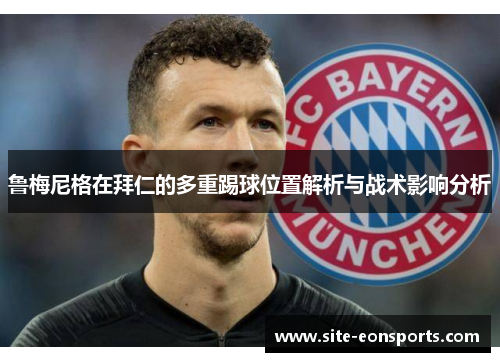 鲁梅尼格在拜仁的多重踢球位置解析与战术影响分析